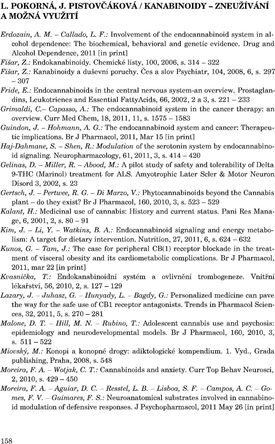 297-307 Fride, E.: Endocannabinoids in the central nervous system-an overview. Prostaglandins, Leukotrienes and Essential FattyAcids, 66, 2002, 2 a 3, s. 221-233 Grimaldi, 0.
