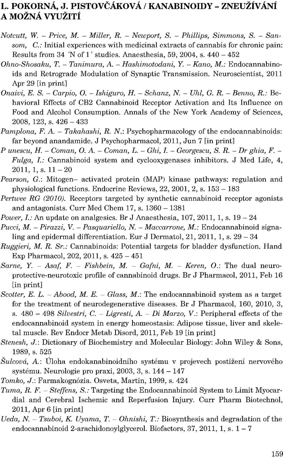 Neuroscientist, 2011 Apr 29 [in print] Onaivi, E. S. - Garpio, O. - Ishiguro, H. - Schanz, N. - Uhl, G. R. - Benno, R.