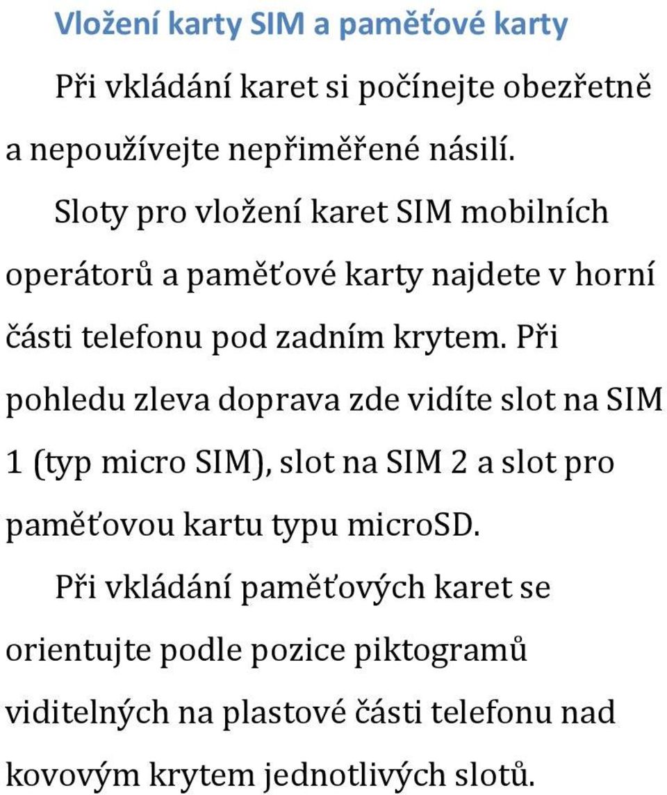 Při pohledu zleva doprava zde vidíte slot na SIM 1 (typ micro SIM), slot na SIM 2 a slot pro paměťovou kartu typu microsd.