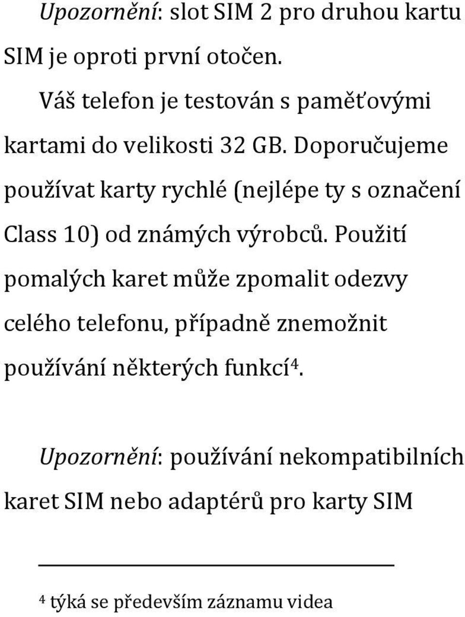 Doporučujeme používat karty rychlé (nejlépe ty s označení Class 10) od známých výrobců.