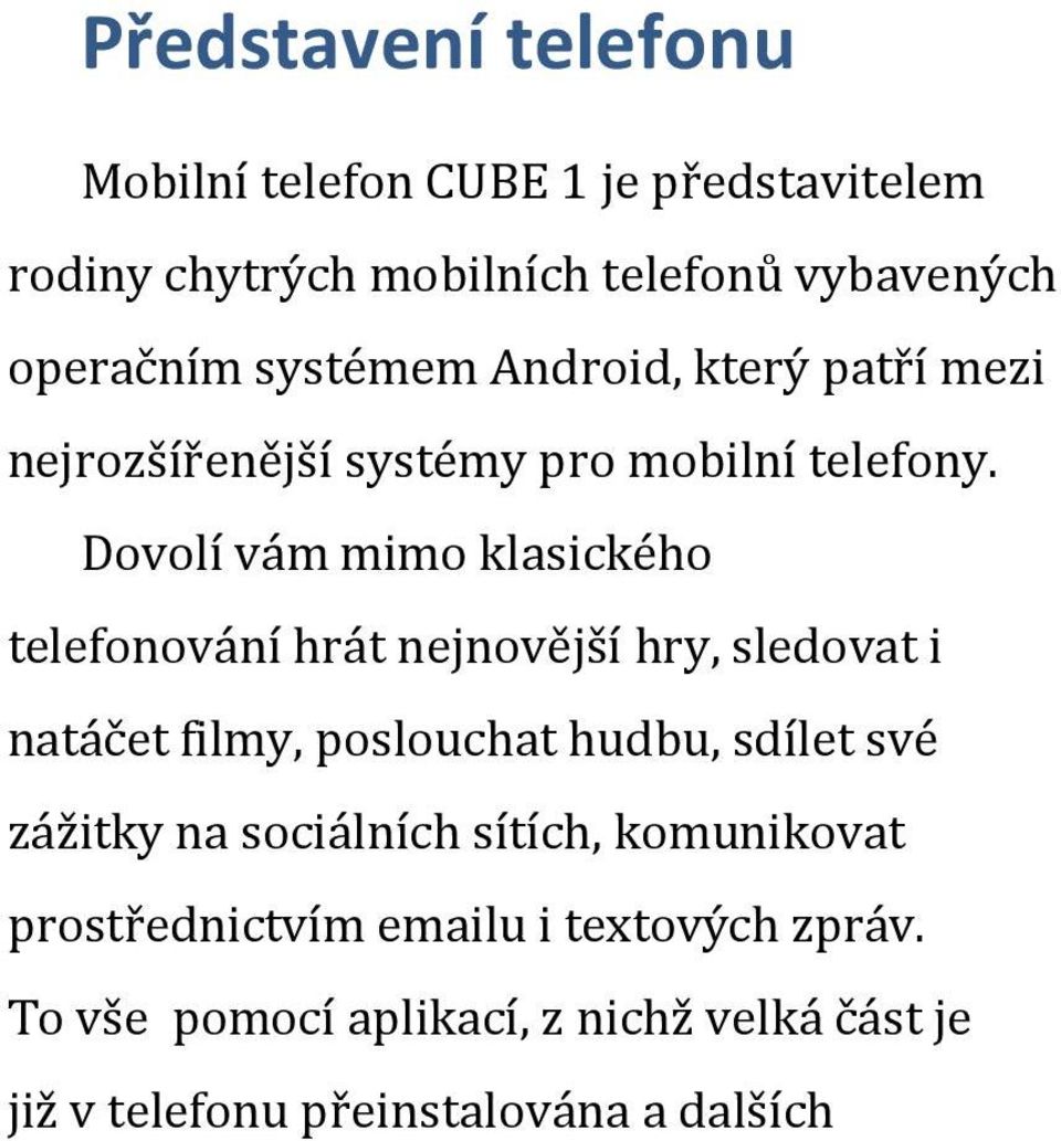 Dovolí vám mimo klasického telefonování hrát nejnovější hry, sledovat i natáčet filmy, poslouchat hudbu, sdílet své