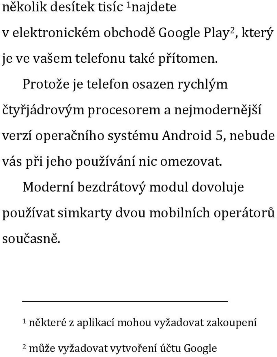 Protože je telefon osazen rychlým čtyřjádrovým procesorem a nejmodernější verzí operačního systému Android 5,
