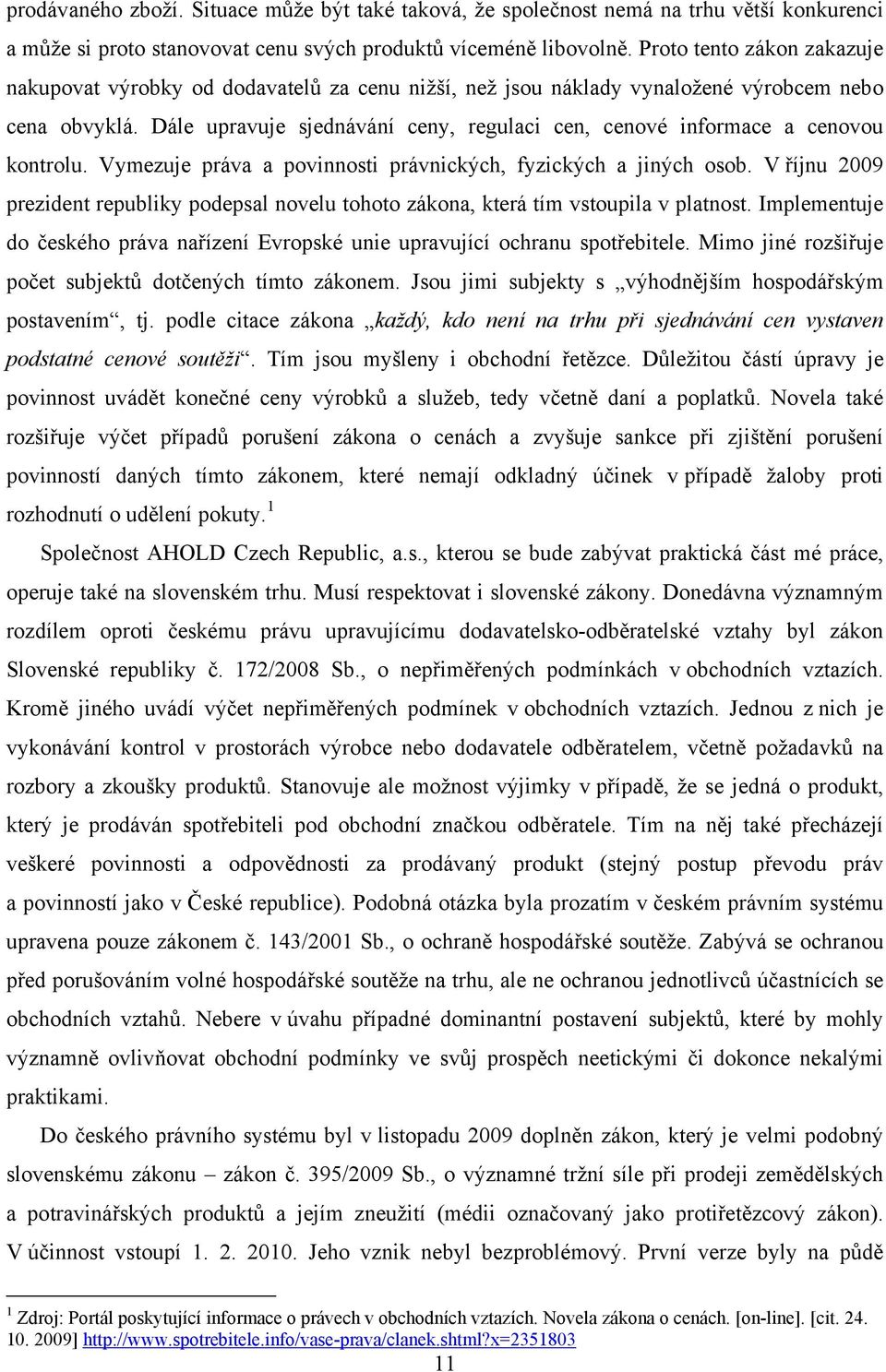 Dále upravuje sjednávání ceny, regulaci cen, cenové informace a cenovou kontrolu. Vymezuje práva a povinnosti právnických, fyzických a jiných osob.