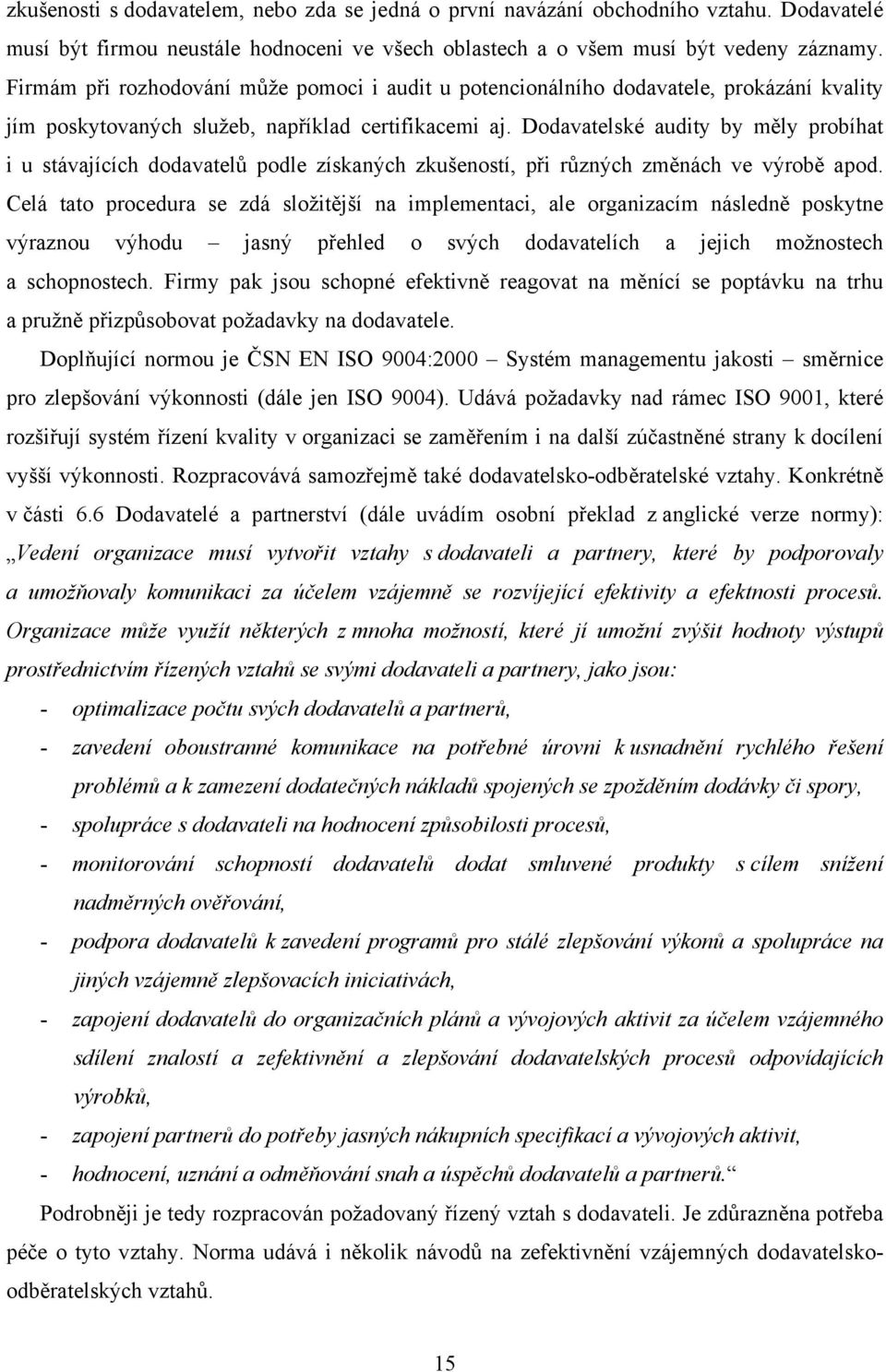 Dodavatelské audity by měly probíhat i u stávajících dodavatelů podle získaných zkušeností, při různých změnách ve výrobě apod.