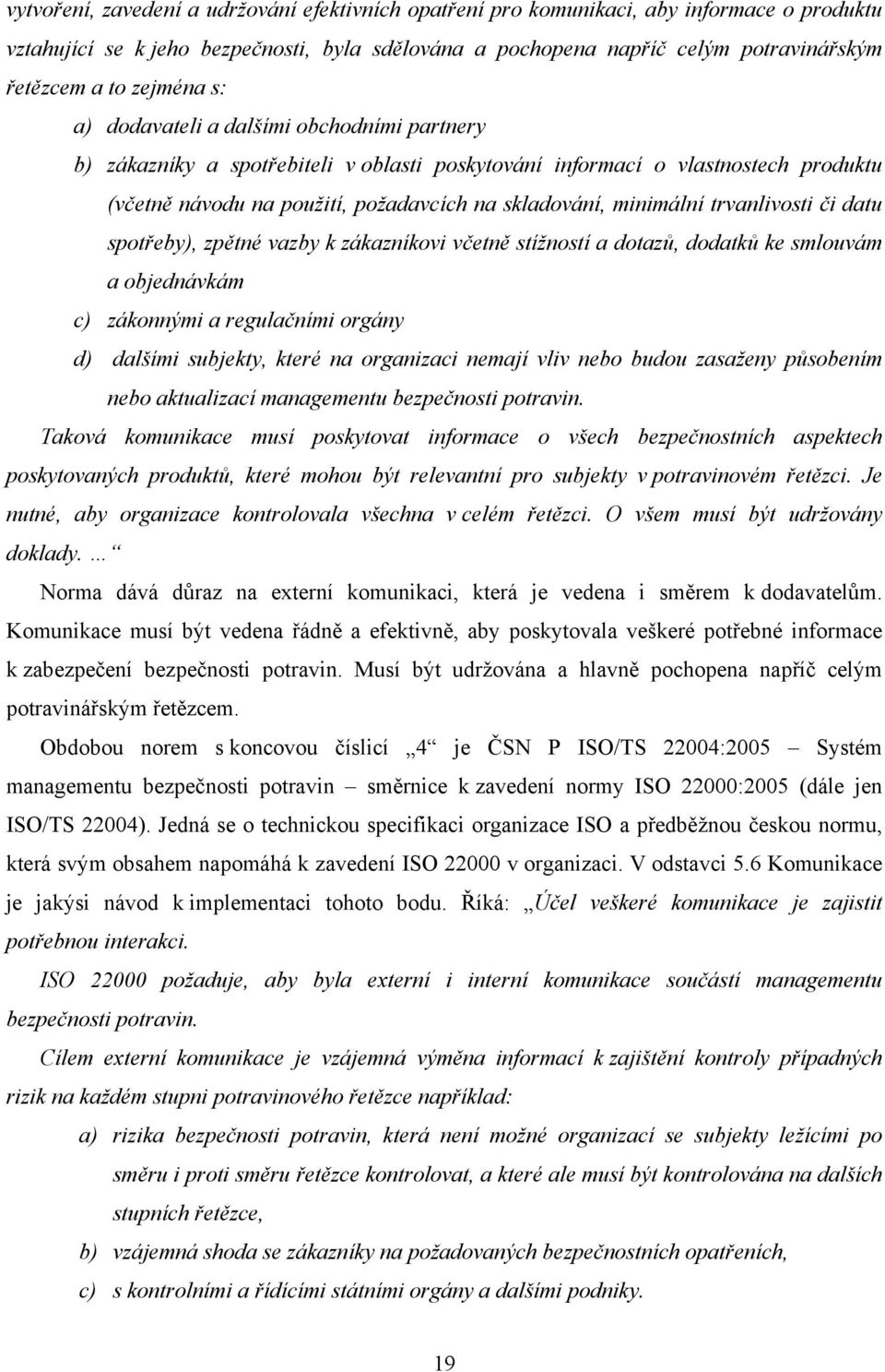 minimální trvanlivosti či datu spotřeby), zpětné vazby k zákazníkovi včetně stížností a dotazů, dodatků ke smlouvám a objednávkám c) zákonnými a regulačními orgány d) dalšími subjekty, které na