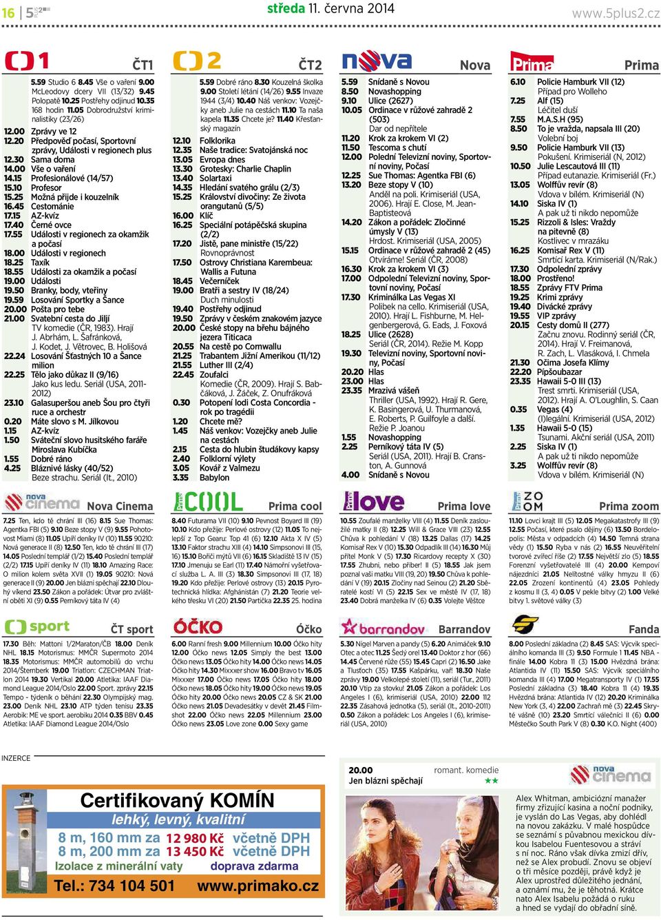 10 Profesor 15.25 Možná přijde ikouzelník 16.45 Cestománie 17.15 AZ-kvíz 17.40 Černé ovce 17.55 Události vregionechzaokamžik apočasí 18.00 Události vregionech 18.25 Taxík 18.