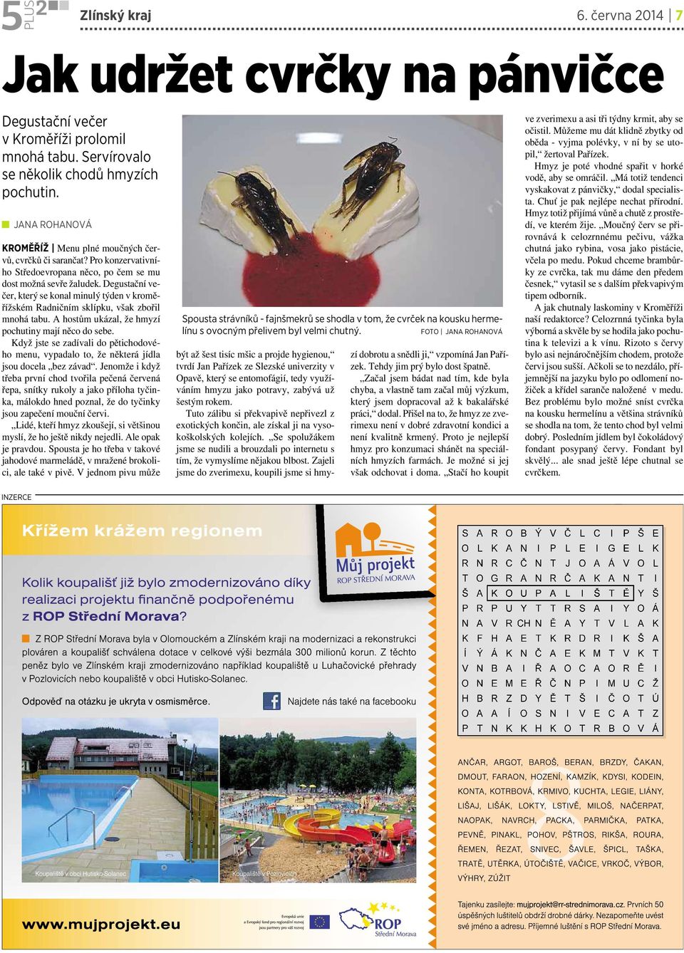 Degustační večer, který se konal minulý týden v kroměřížském Radničním sklípku, však zbořil mnohá tabu. Ahostům ukázal, žehmyzí pochutiny mají něco do sebe.