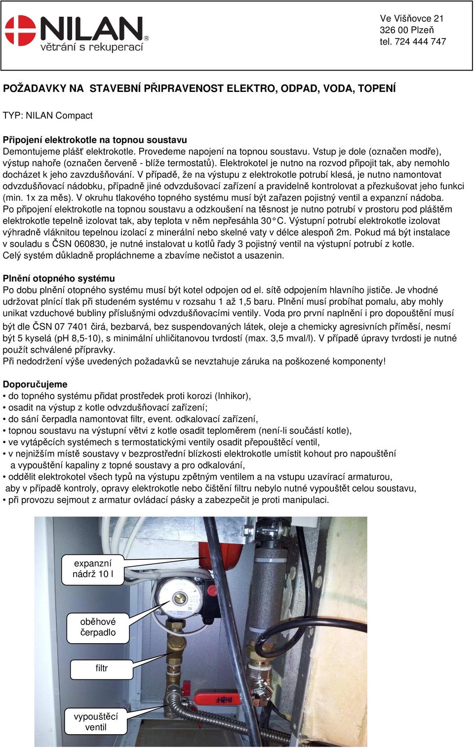 V případě, že na výstupu z elektrokotle potrubí klesá, je nutno namontovat odvzdušňovací nádobku, případně jiné odvzdušovací zařízení a pravidelně kontrolovat a přezkušovat jeho funkci (min.