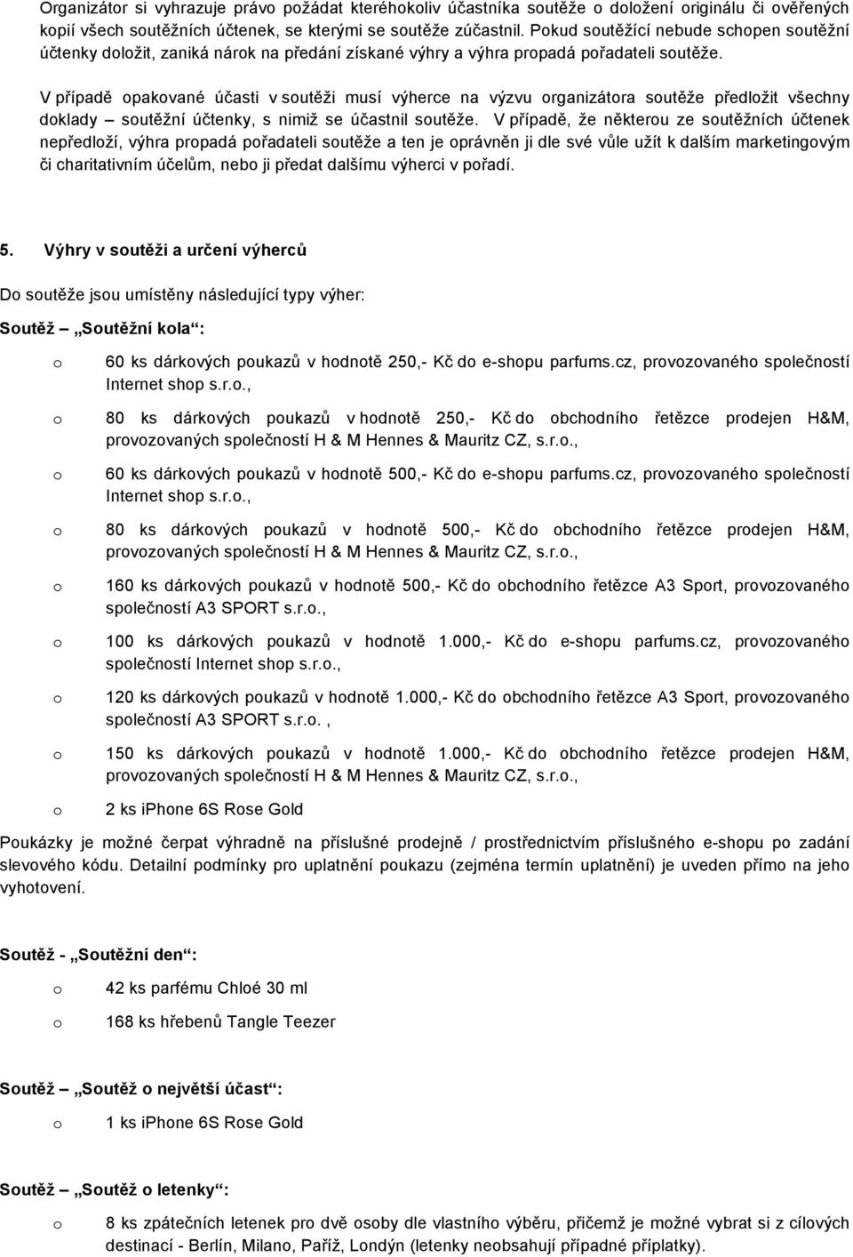 V případě pakvané účasti v sutěži musí výherce na výzvu rganizátra sutěže předlžit všechny dklady sutěžní účtenky, s nimiž se účastnil sutěže.