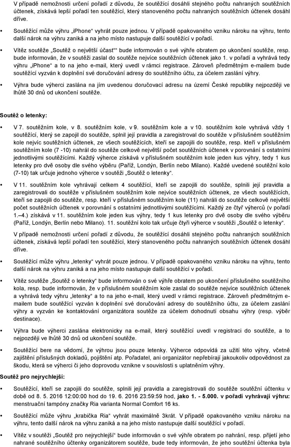 Vítěz sutěže Sutěž největší účast bude infrmván své výhře bratem p uknčení sutěže, resp. bude infrmván, že v sutěži zaslal d sutěže nejvíce sutěžních účtenek jak 1.