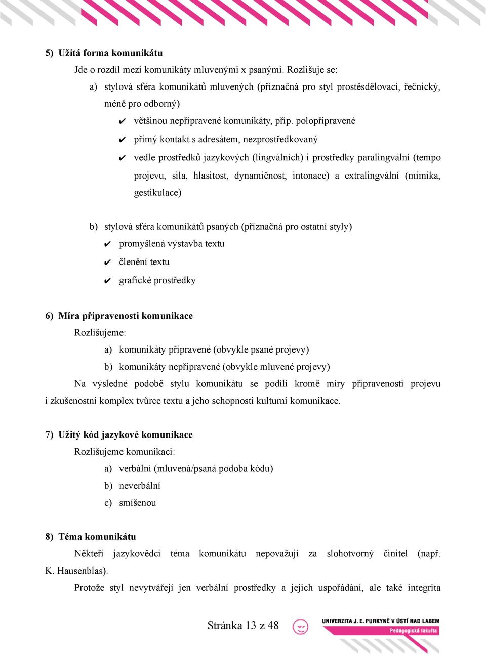 polopřipravené přímý kontakt s adresátem, nezprostředkovaný vedle prostředků jazykových (lingválních) i prostředky paralingvální (tempo projevu, sila, hlasitost, dynamičnost, intonace) a