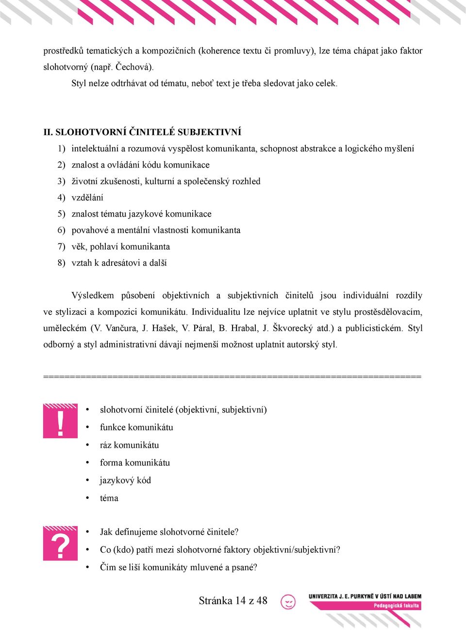 společenský rozhled 4) vzdělání 5) znalost tématu jazykové komunikace 6) povahové a mentální vlastnosti komunikanta 7) věk, pohlaví komunikanta 8) vztah k adresátovi a další Výsledkem působení