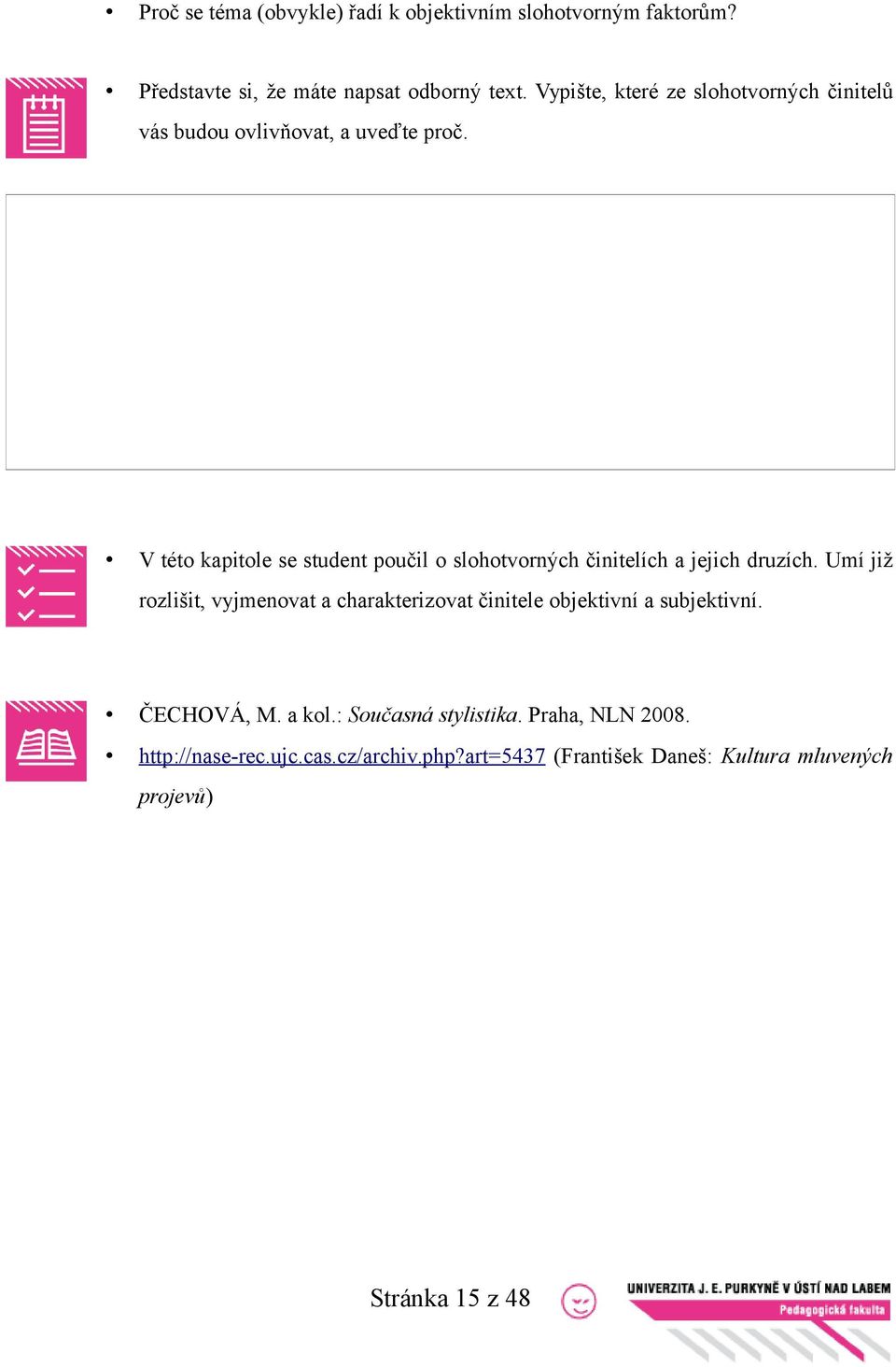 V této kapitole se student poučil o slohotvorných činitelích a jejich druzích.