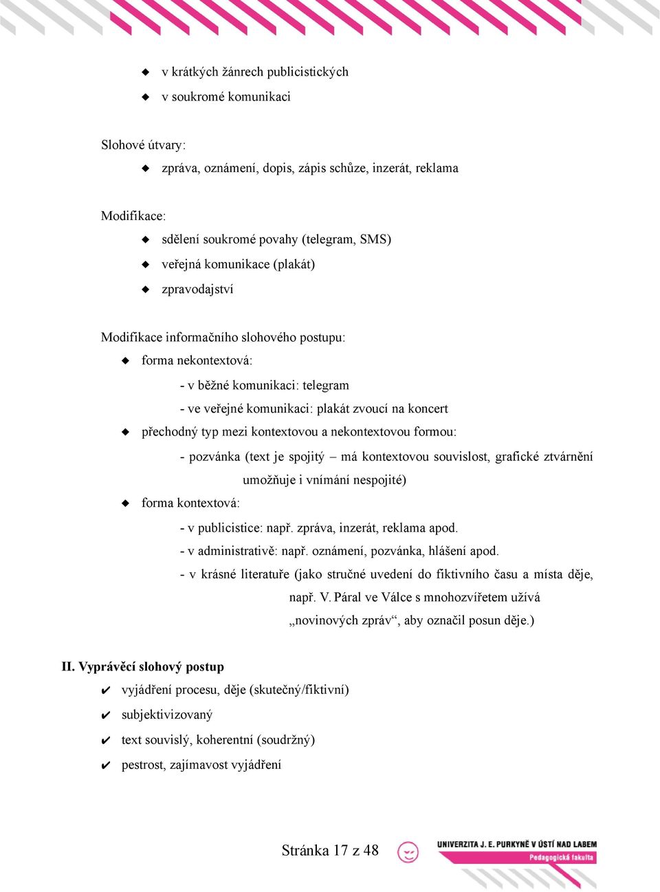 nekontextovou formou: - pozvánka (text je spojitý má kontextovou souvislost, grafické ztvárnění umožňuje i vnímání nespojité) forma kontextová: - v publicistice: např. zpráva, inzerát, reklama apod.