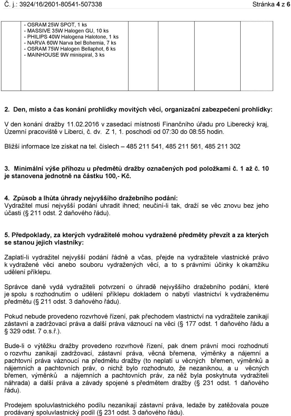 2016 v zasedací místnosti Finančního úřadu pro Liberecký kraj, Územní pracoviště v Liberci, č. dv. Z 1, 1. poschodí od 07:30 do 08:55 hodin. Bližší informace lze získat na tel.