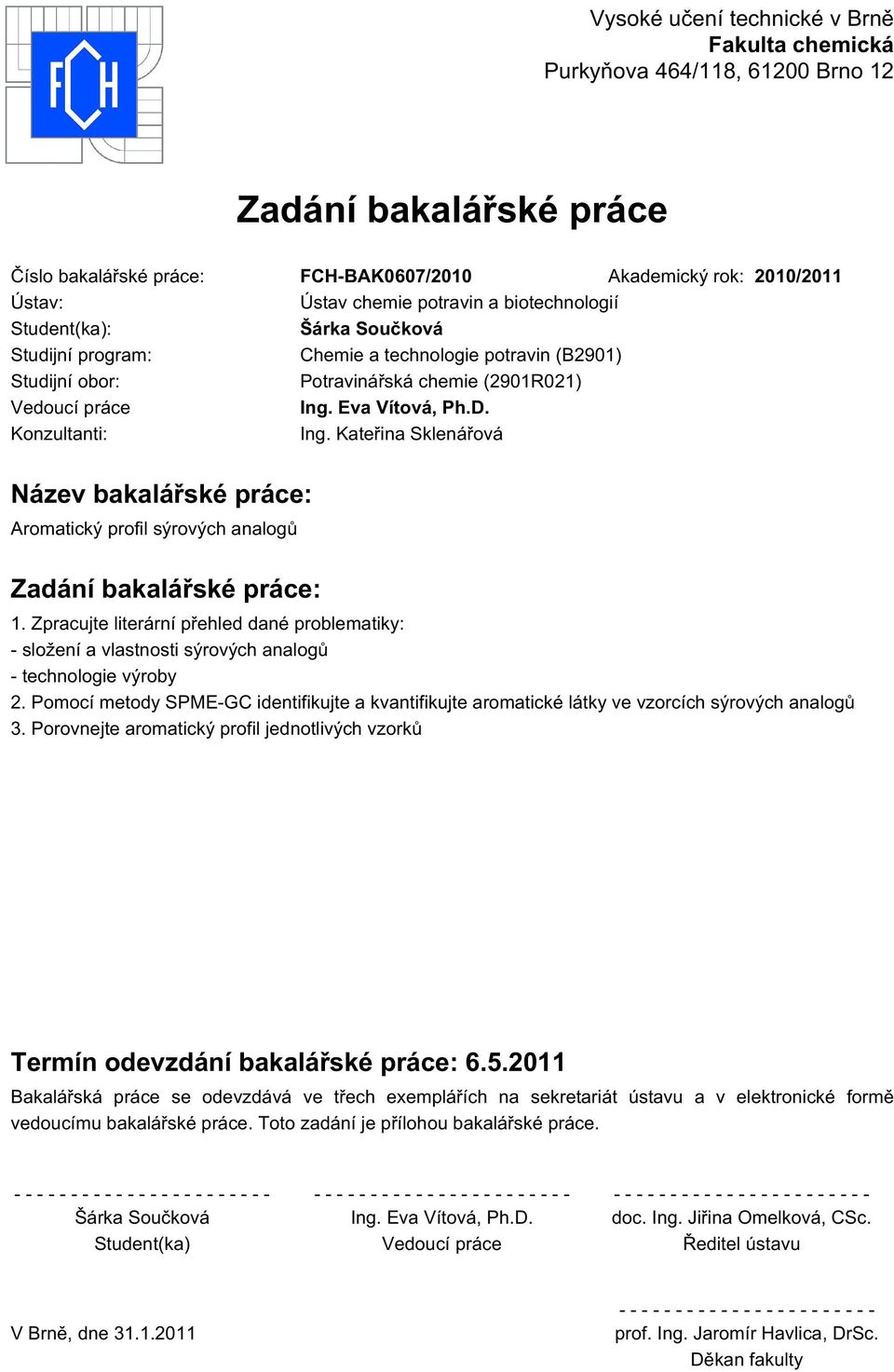 Konzultanti: Ing. Kateřina Sklenářová Název bakalářské práce: Aromatický profil sýrových analogů Zadání bakalářské práce: 1.