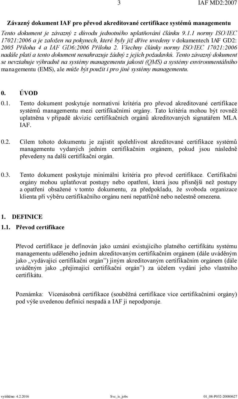 Všechny články normy ISO/IEC 17021:2006 nadále platí a tento dokument nenahrazuje žádný z jejích požadavků.