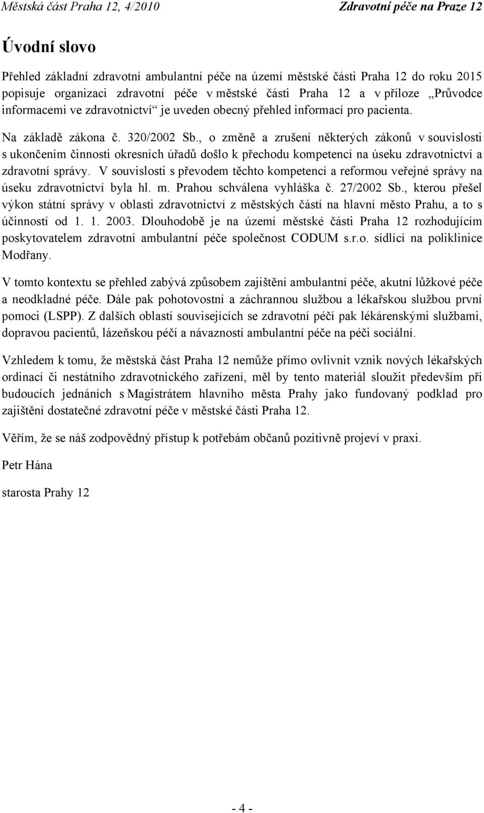 , o změně a zrušení některých zákonů v souvislosti s ukončením činnosti okresních úřadů došlo k přechodu kompetencí na úseku zdravotnictví a zdravotní správy.