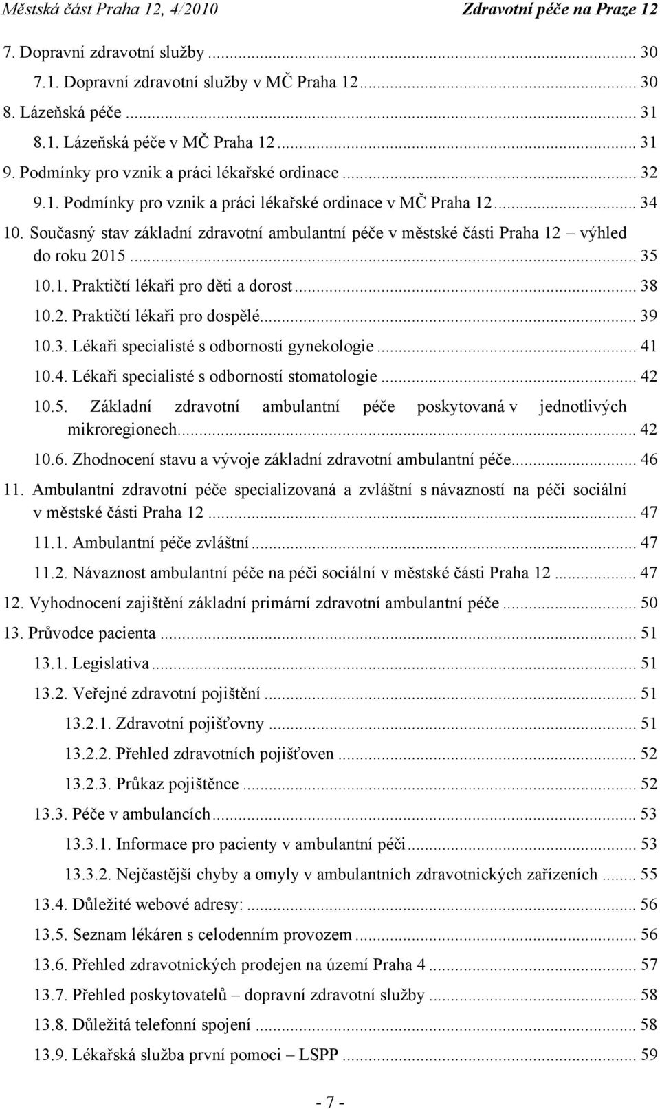 .. 38 10.2. Praktičtí lékaři pro dospělé... 39 10.3. Lékaři specialisté s odborností gynekologie... 41 10.4. Lékaři specialisté s odborností stomatologie... 42 10.5.