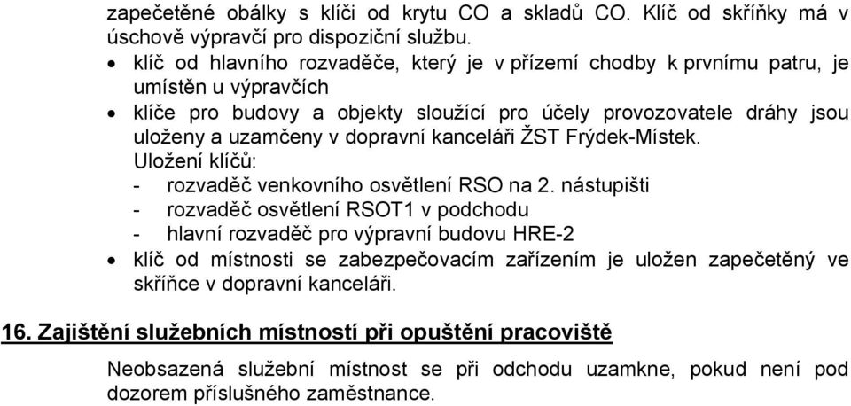 dopravní kanceláři ŽST Frýdek-Místek. Uložení klíčů: - rozvaděč venkovního osvětlení RSO na 2.