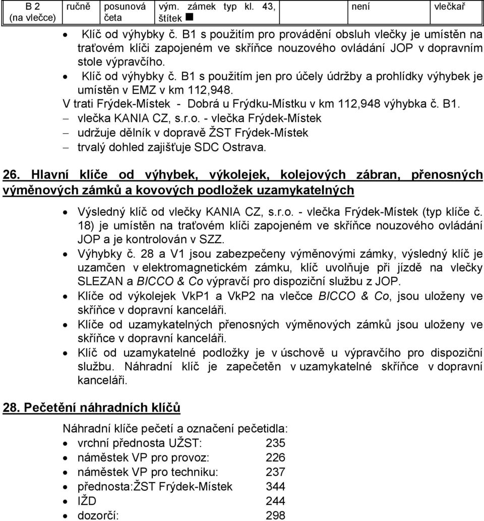 B1 s použitím jen pro účely údržby a prohlídky výhybek je umístěn v EMZ v km 112,948. V trati Frýdek-Místek - Dobrá u Frýdku-Místku v km 112,948 výhybka č. B1. vlečka KANIA CZ, s.r.o. - vlečka Frýdek-Místek udržuje dělník ŽST Frýdek-Místek trvalý dohled zajišťuje SDC Ostrava.