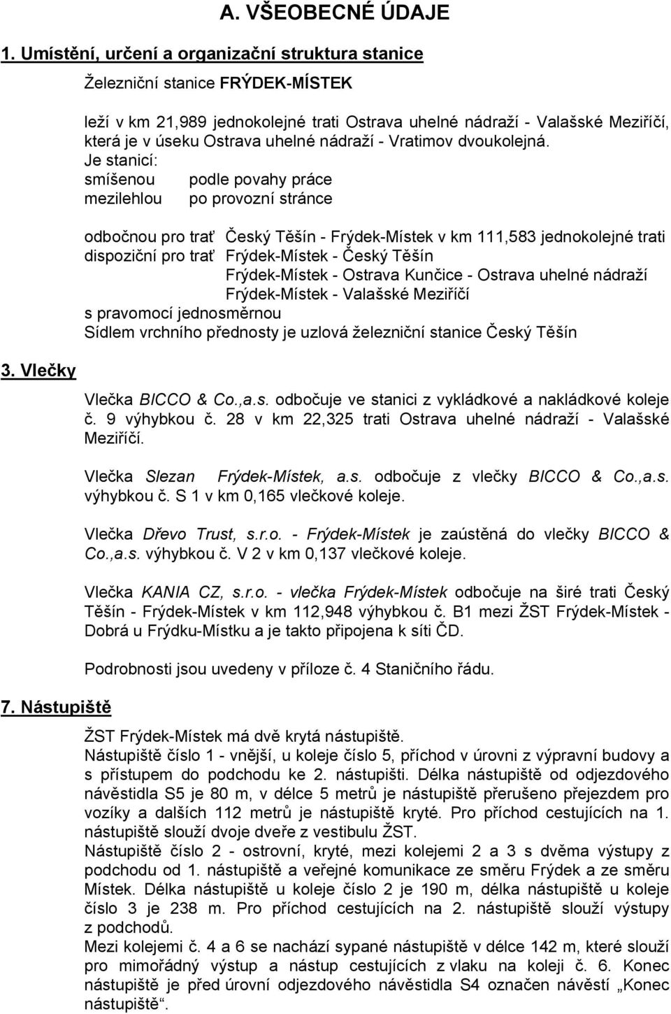 Je stanicí: smíšenou podle povahy práce mezilehlou po provozní stránce odbočnou pro trať Český Těšín - Frýdek-Místek v km 111,583 jednokolejné trati dispoziční pro trať Frýdek-Místek - Český Těšín