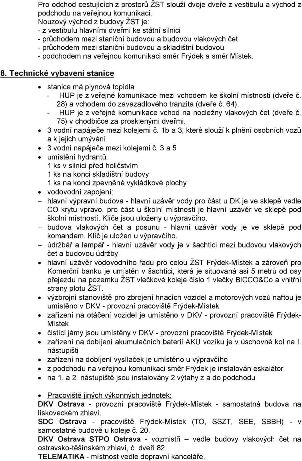 podchodem na veřejnou komunikaci směr Frýdek a směr Místek. 8. Technické vybavení stanice stanice má plynová topidla - HUP je z veřejné komunikace mezi vchodem ke školní místnosti (dveře č.