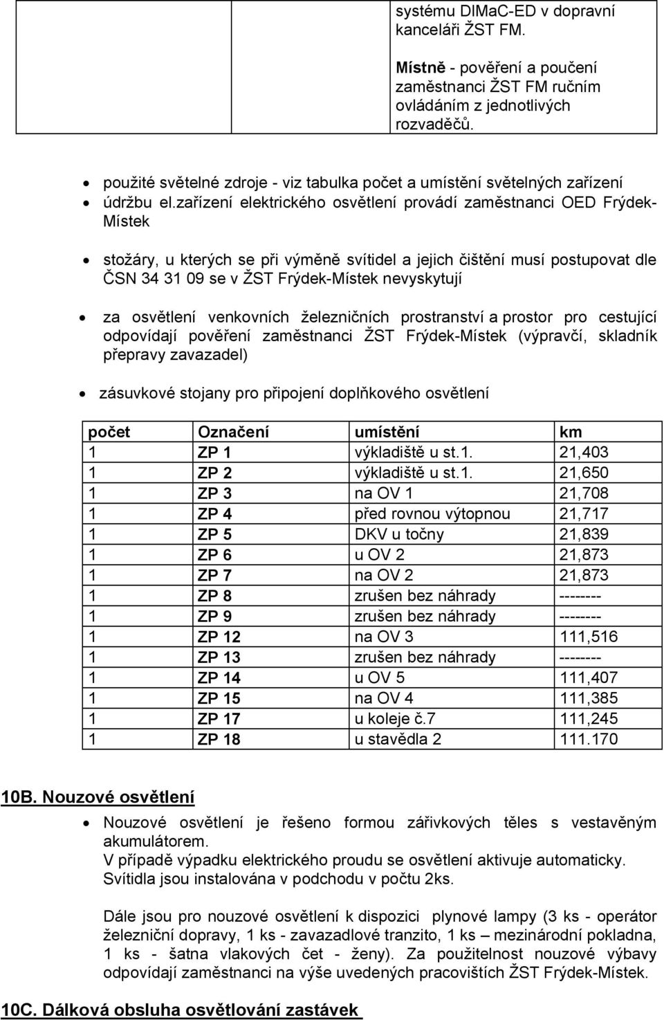 zařízení elektrického osvětlení provádí zaměstnanci OED Frýdek- Místek stožáry, u kterých se při výměně svítidel a jejich čištění musí postupovat dle ČSN 34 31 09 se v ŽST Frýdek-Místek nevyskytují