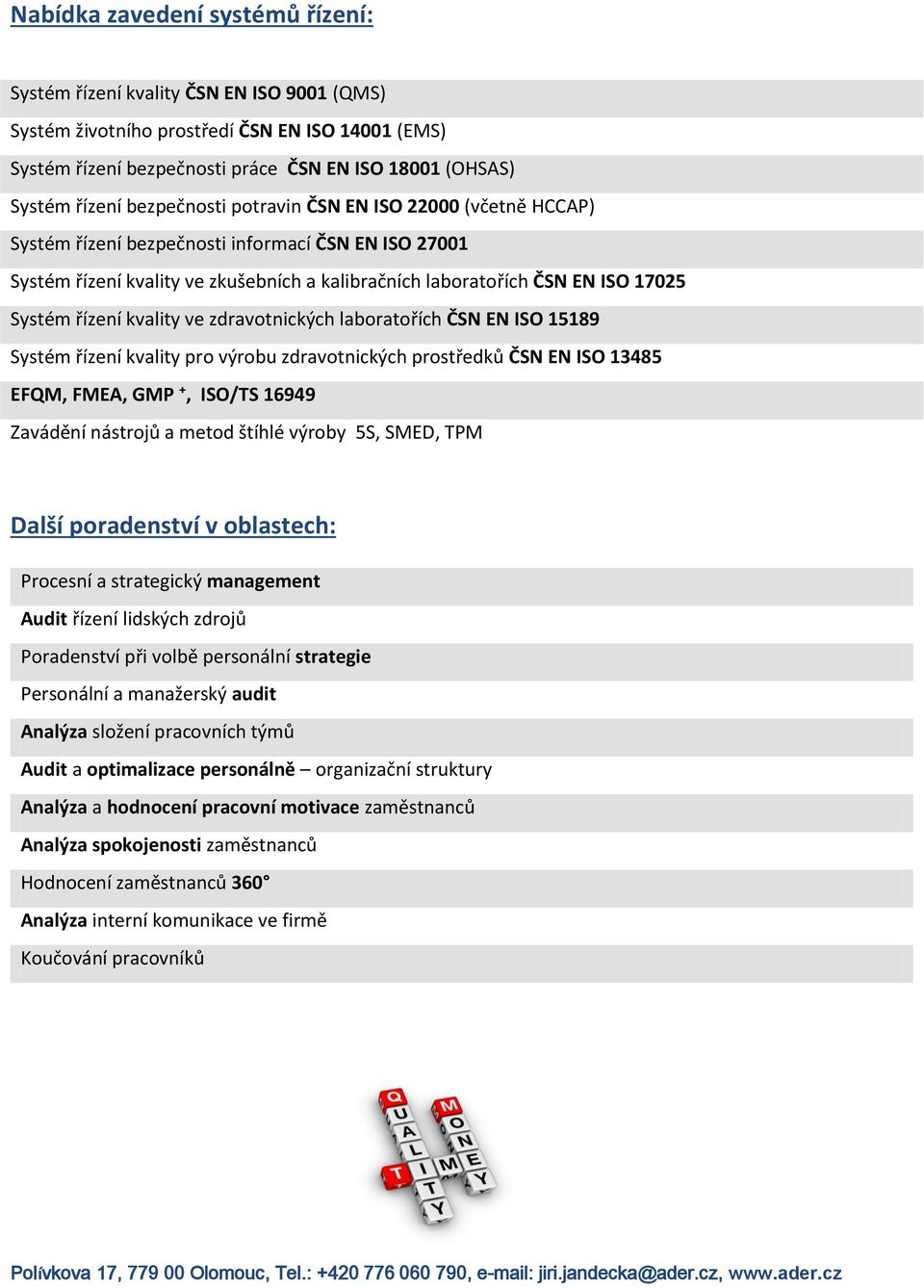 řízení kvality ve zdravotnických laboratořích ČSN EN ISO 15189 Systém řízení kvality pro výrobu zdravotnických prostředků ČSN EN ISO 13485 EFQM, FMEA, GMP +, ISO/TS 16949 Zavádění nástrojů a metod