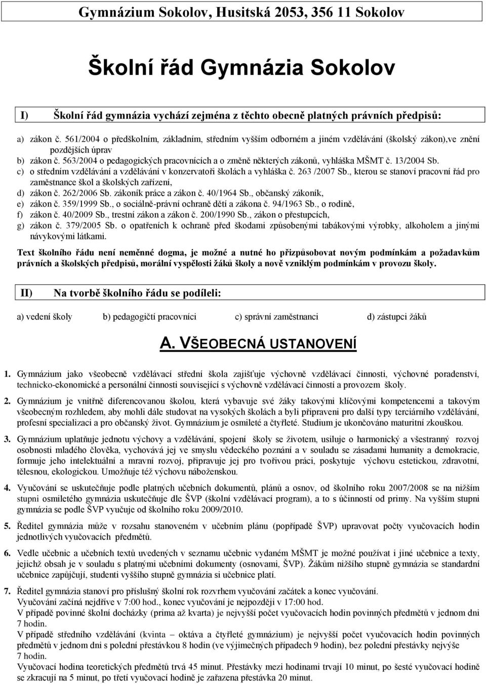 563/2004 o pedagogických pracovnících a o změně některých zákonů, vyhláška MŠMT č. 13/2004 Sb. c) o středním vzdělávání a vzdělávání v konzervatoři školách a vyhláška č. 263 /2007 Sb.