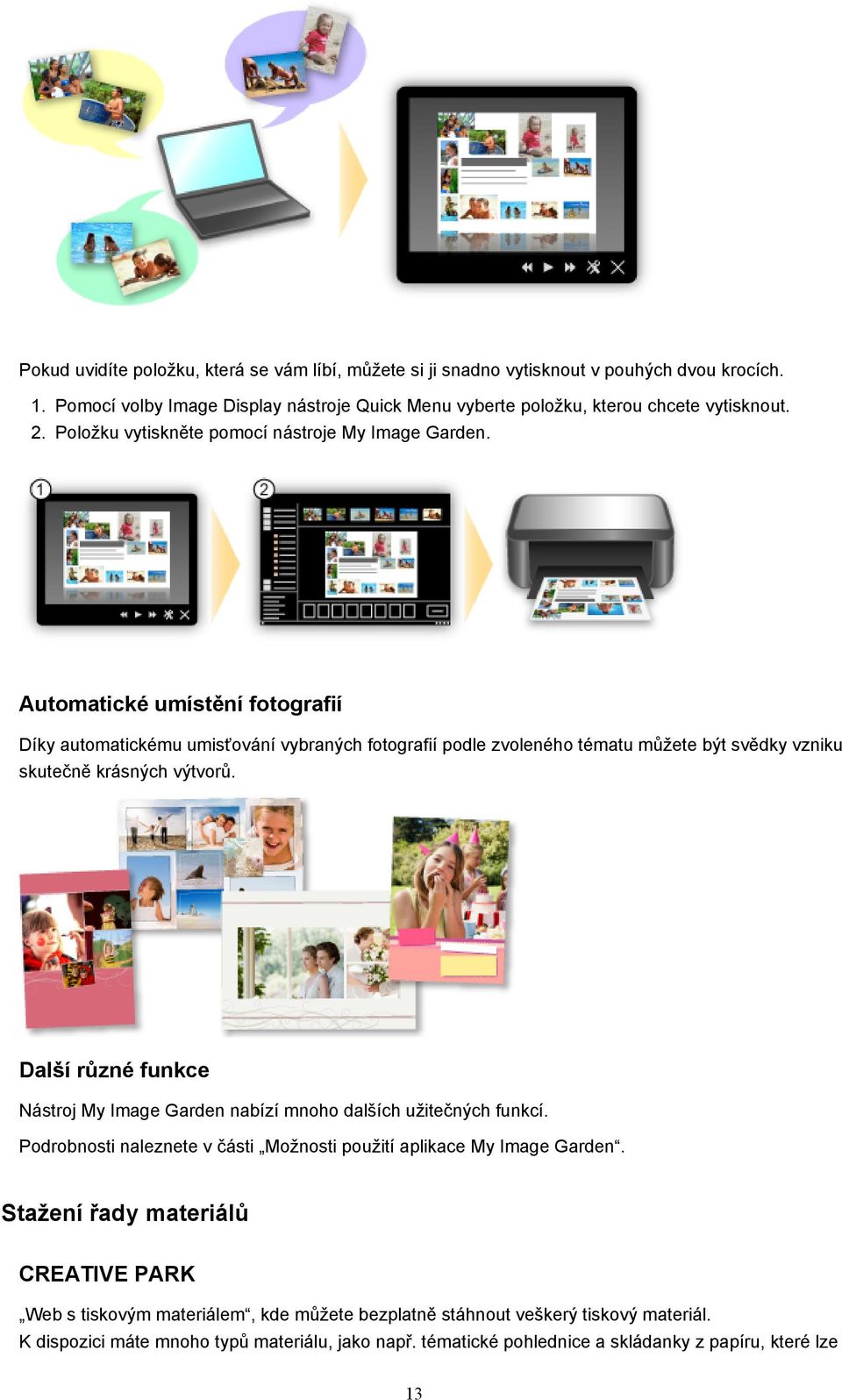 Automatické umístění fotografií Díky automatickému umisťování vybraných fotografií podle zvoleného tématu můžete být svědky vzniku skutečně krásných výtvorů.