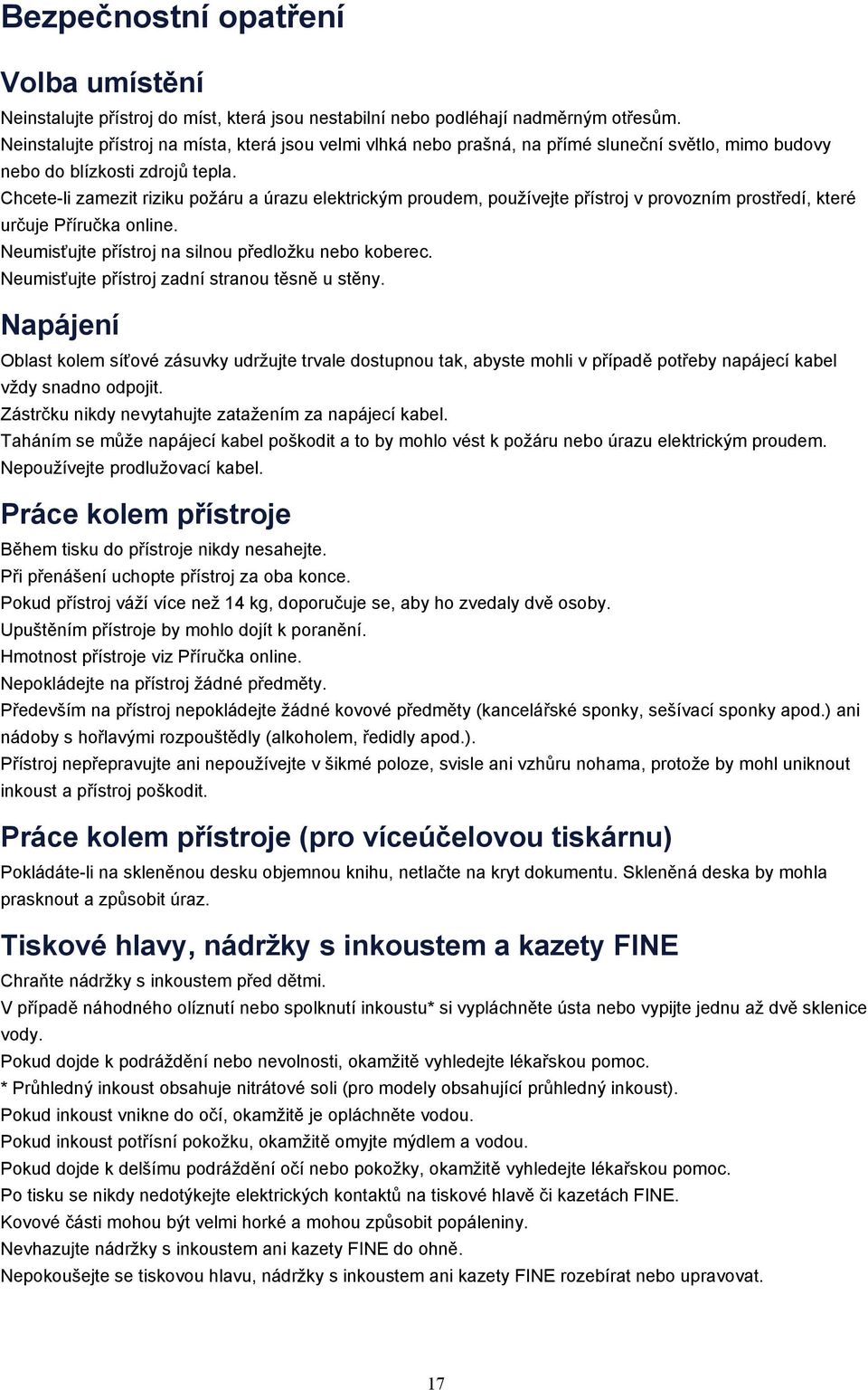 Chcete-li zamezit riziku požáru a úrazu elektrickým proudem, používejte přístroj v provozním prostředí, které určuje Příručka online. Neumisťujte přístroj na silnou předložku nebo koberec.