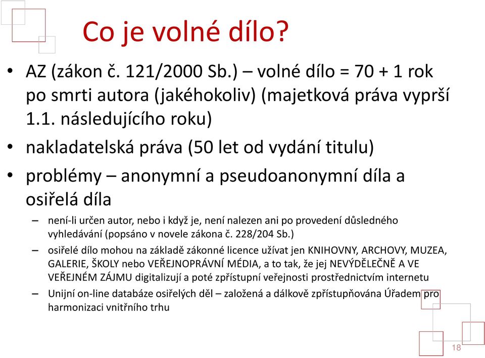 pseudoanonymní díla a osiřelá díla není-li určen autor, nebo i když je, není nalezen ani po provedení důsledného vyhledávání (popsáno v novele zákona č. 228/204 Sb.