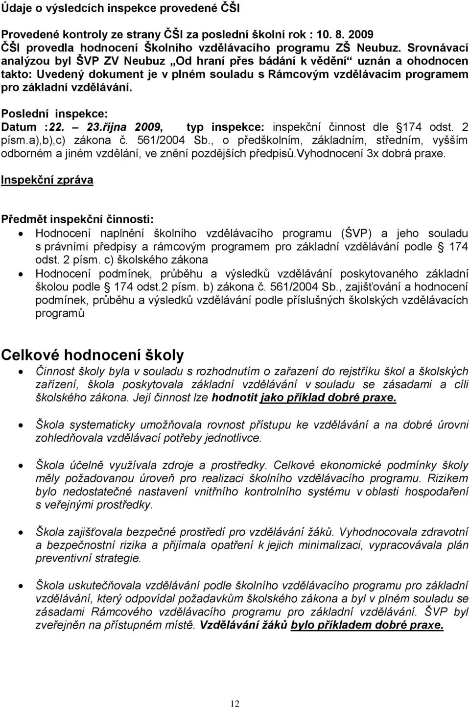 Poslední inspekce: Datum :22. 23.října 2009, typ inspekce: inspekční činnost dle 174 odst. 2 písm.a),b),c) zákona č. 561/2004 Sb.