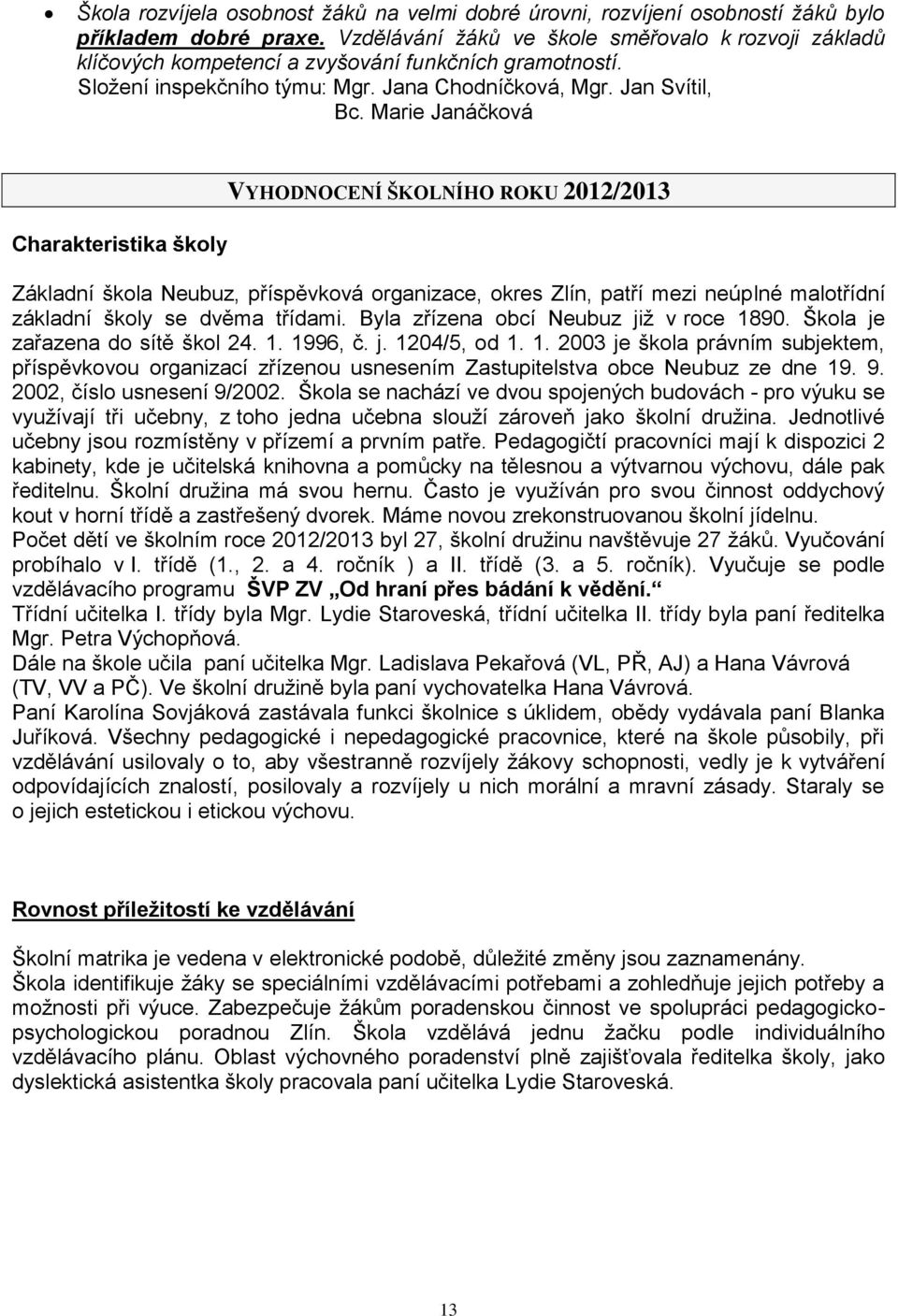 Marie Janáčková Charakteristika školy VYHODNOCENÍ ŠKOLNÍHO ROKU 2012/2013 Základní škola Neubuz, příspěvková organizace, okres Zlín, patří mezi neúplné malotřídní základní školy se dvěma třídami.