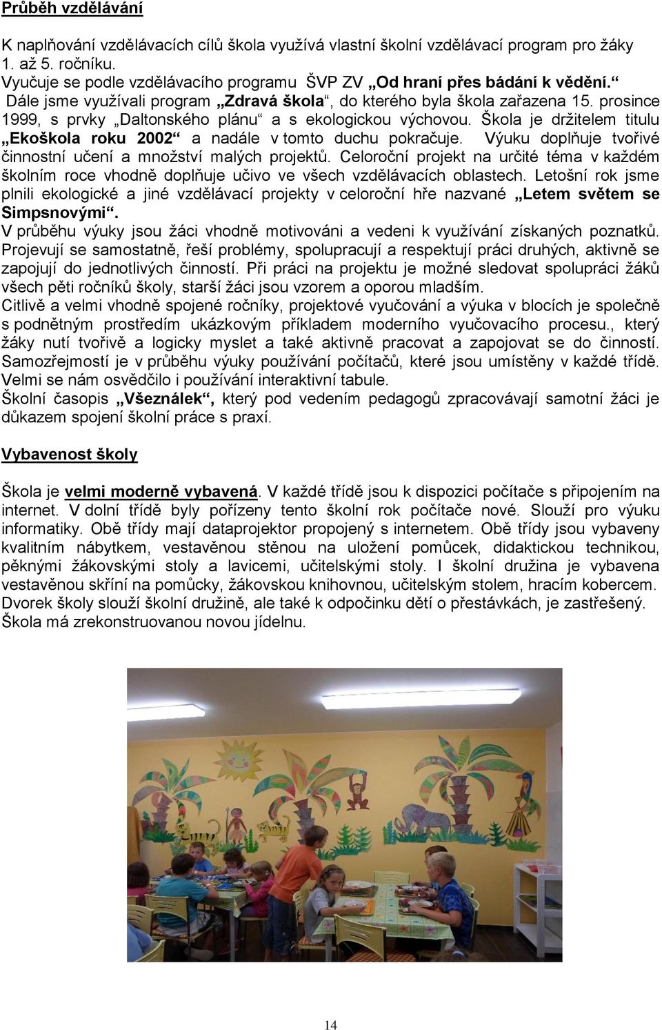 Škola je drţitelem titulu Ekoškola roku 2002 a nadále v tomto duchu pokračuje. Výuku doplňuje tvořivé činnostní učení a mnoţství malých projektů.