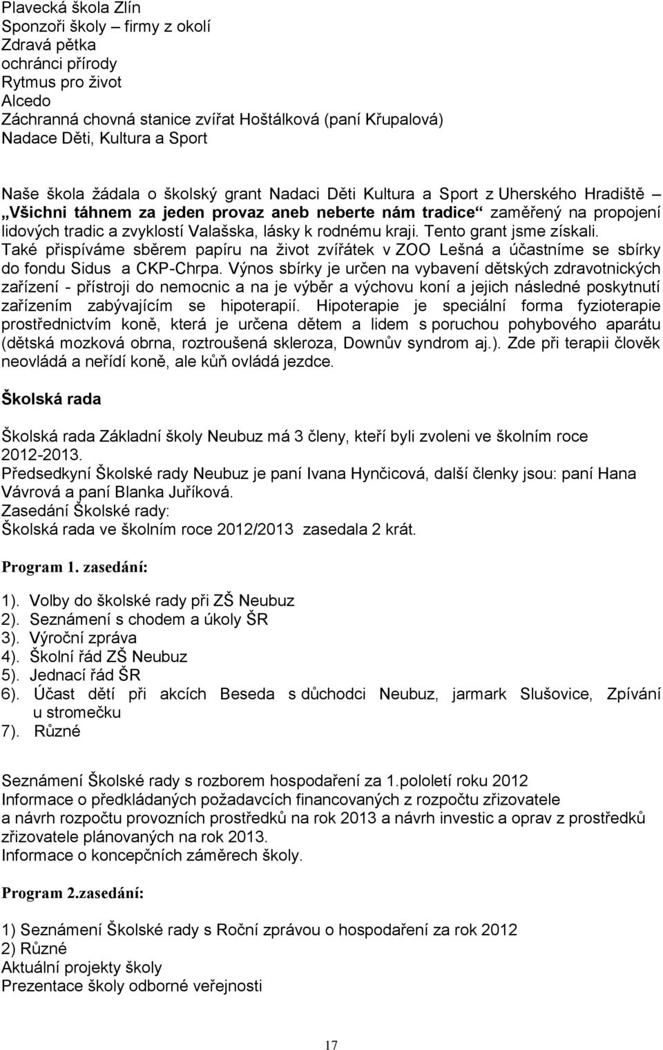 k rodnému kraji. Tento grant jsme získali. Také přispíváme sběrem papíru na ţivot zvířátek v ZOO Lešná a účastníme se sbírky do fondu Sidus a CKP-Chrpa.