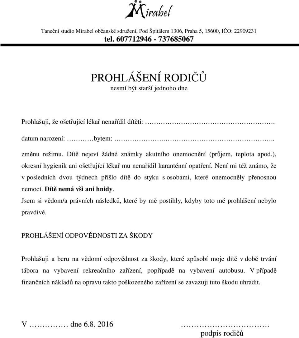 Není mi též známo, že v posledních dvou týdnech přišlo dítě do styku s osobami, které onemocněly přenosnou nemocí. Dítě nemá vši ani hnidy.