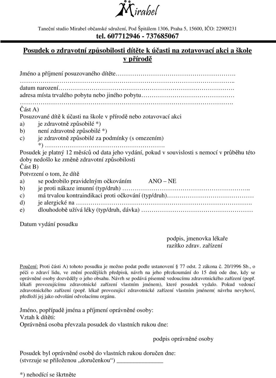 Posudek je platný 12 měsíců od data jeho vydání, pokud v souvislosti s nemocí v průběhu této doby nedošlo ke změně zdravotní způsobilosti Část B) Potvrzení o tom, že dítě a) se podrobilo pravidelným