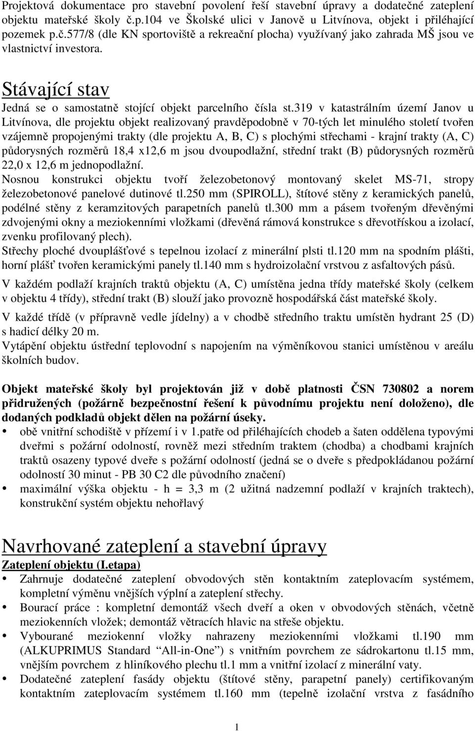 319 v katastrálním území Janov u Litvínova, dle projektu objekt realizovaný pravděpodobně v 70-tých let minulého století tvořen vzájemně propojenými trakty (dle projektu A, B, C) s plochými střechami