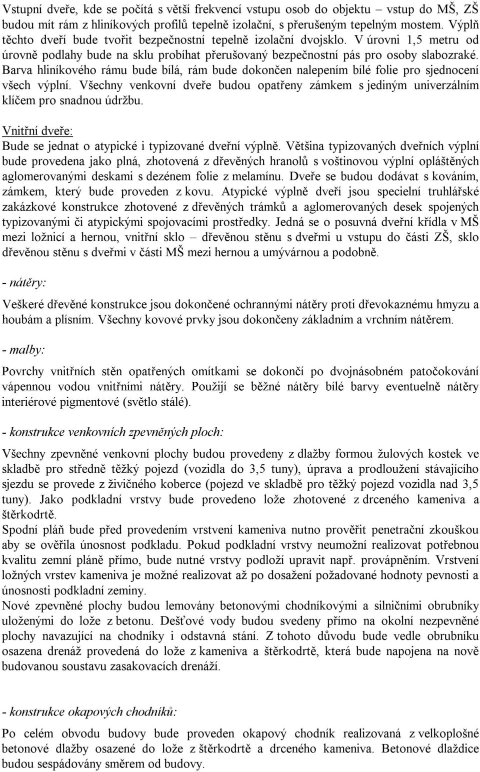 Barva hliníkového rámu bude bílá, rám bude dokončen nalepením bílé folie pro sjednocení všech výplní. Všechny venkovní dveře budou opatřeny zámkem s jediným univerzálním klíčem pro snadnou údržbu.