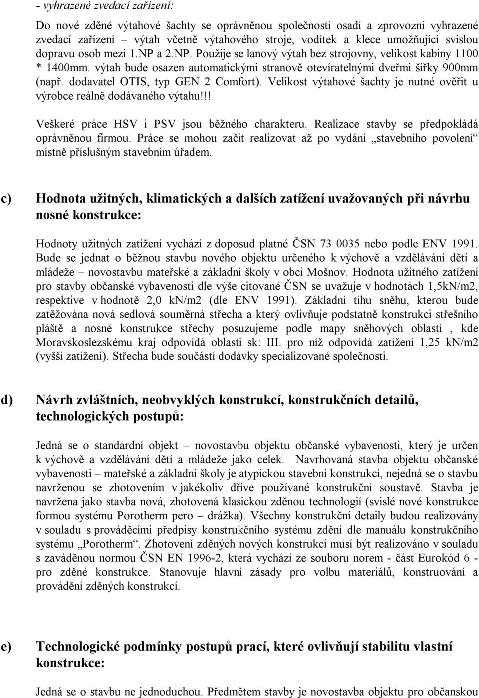 dodavatel OTIS, typ GEN 2 Comfort). Velikost výtahové šachty je nutné ověřit u výrobce reálně dodávaného výtahu!!! Veškeré práce HSV i PSV jsou běžného charakteru.