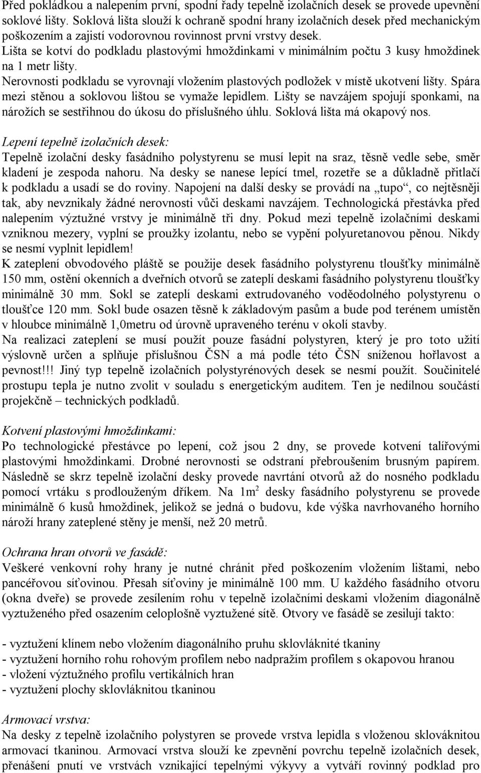 Lišta se kotví do podkladu plastovými hmoždinkami v minimálním počtu 3 kusy hmoždinek na 1 metr lišty. Nerovnosti podkladu se vyrovnají vložením plastových podložek v místě ukotvení lišty.
