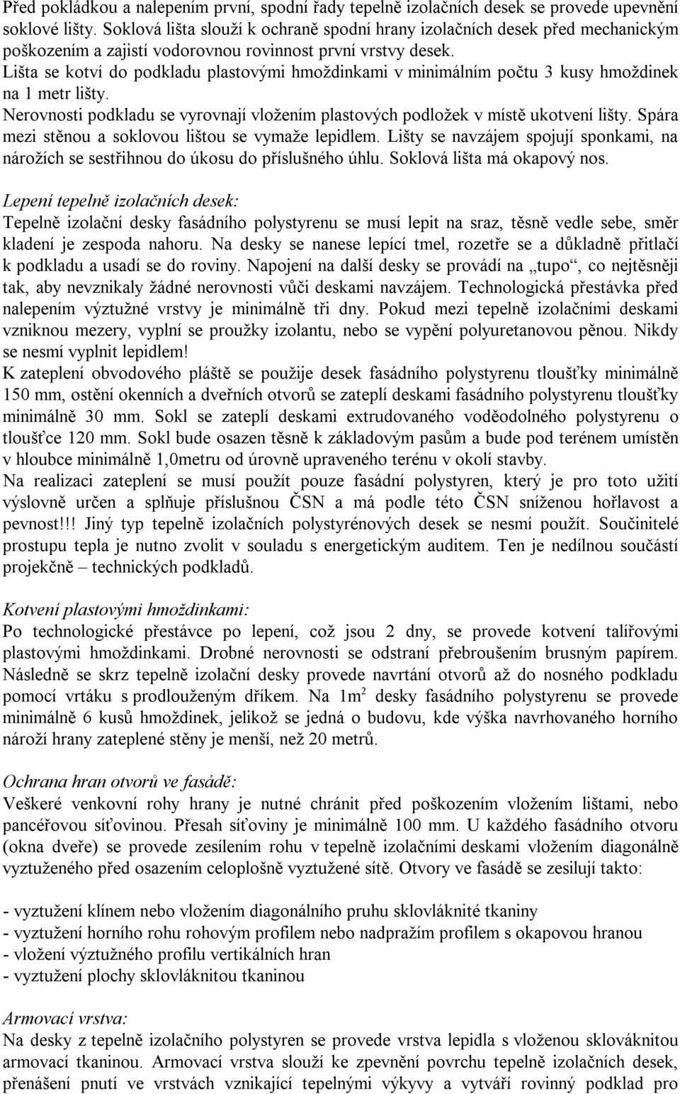 Lišta se kotví do podkladu plastovými hmoždinkami v minimálním počtu 3 kusy hmoždinek na 1 metr lišty. Nerovnosti podkladu se vyrovnají vložením plastových podložek v místě ukotvení lišty.