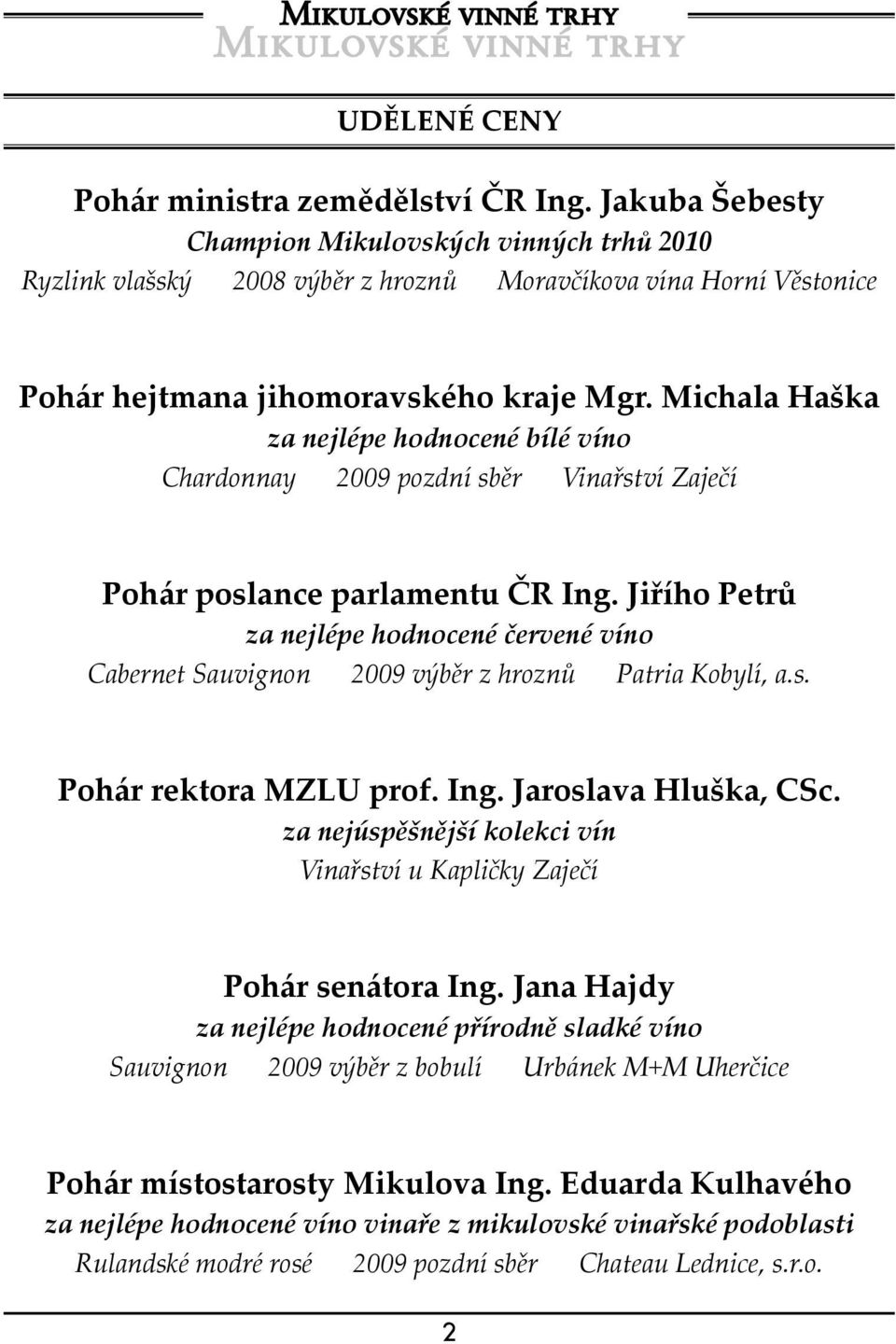 Michala Haška za nejlépe hodnocené bílé víno Chardonnay 2009 pozdní sběr Vinařství Zaječí Pohár poslance parlamentu ČR Ing.