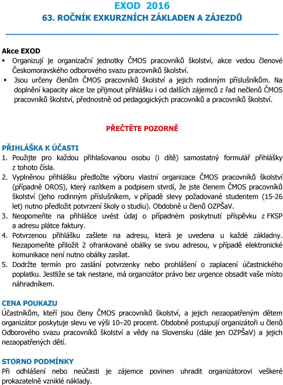 Na doplnění kapacity akce lze přijmout přihlášku i od dalších zájemců z řad nečlenů ČMOS pracovníků školství, přednostně od pedagogických pracovníků a pracovníků školství.