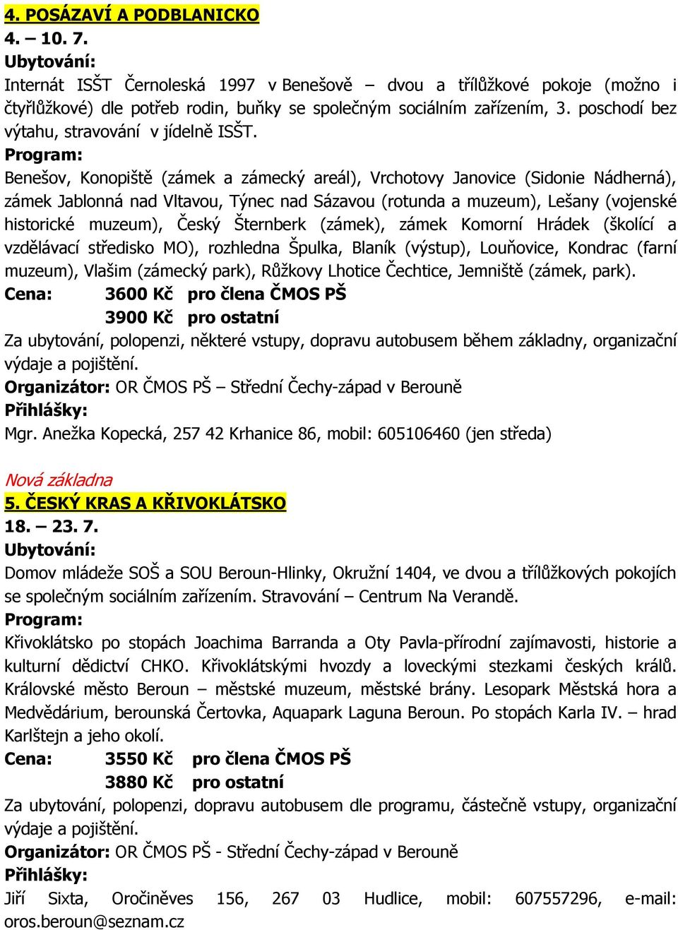 Benešov, Konopiště (zámek a zámecký areál), Vrchotovy Janovice (Sidonie Nádherná), zámek Jablonná nad Vltavou, Týnec nad Sázavou (rotunda a muzeum), Lešany (vojenské historické muzeum), Český