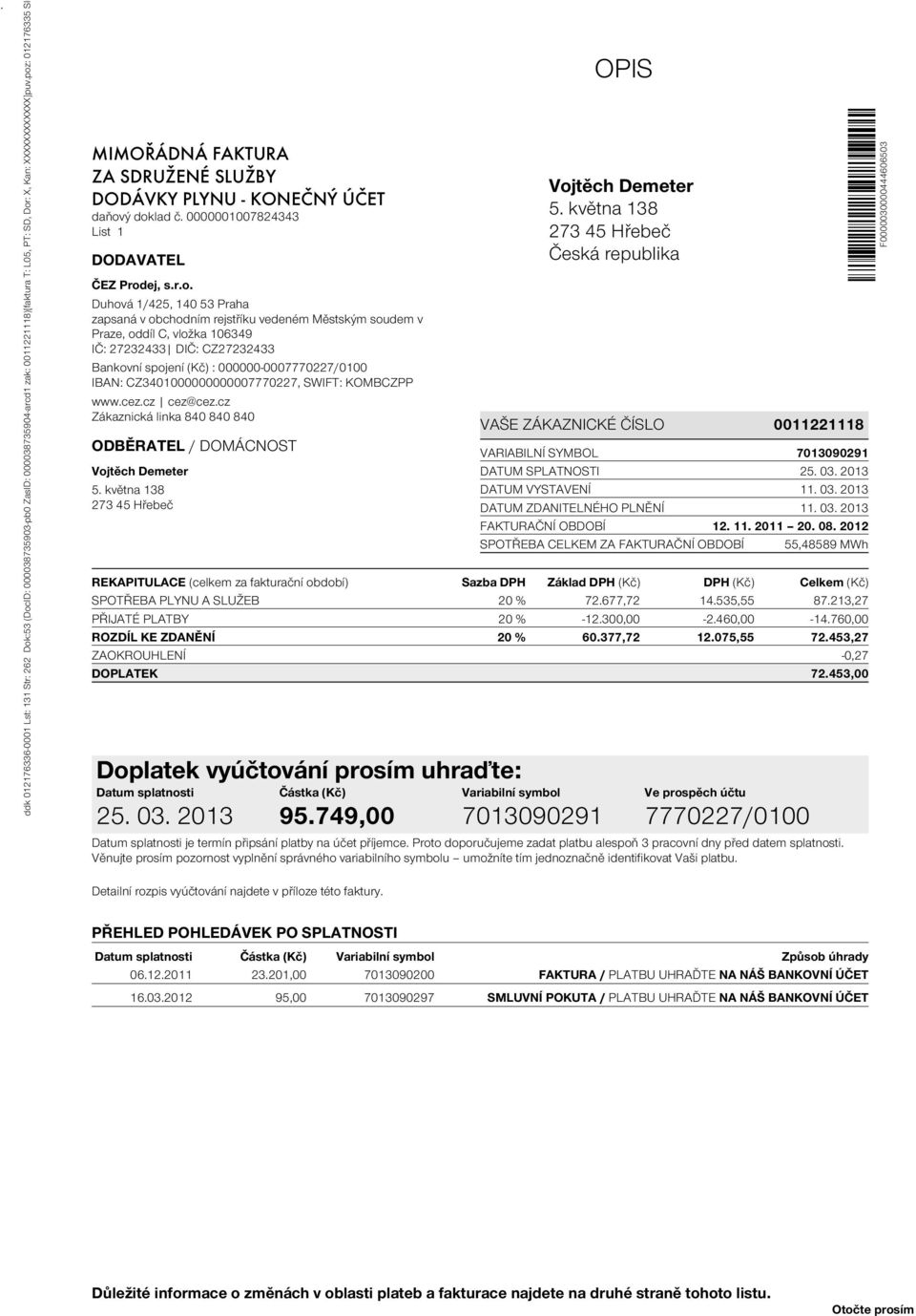 obchodním rejstříku vedeném Městským soudem v Praze, oddíl C, vložka 106349 IČ: 27232433 DIČ: CZ27232433 Bankovní spojení (Kč) : 000000-0007770227/0100 IBAN: CZ3401000000000007770227, SWIFT: KOMBCZPP