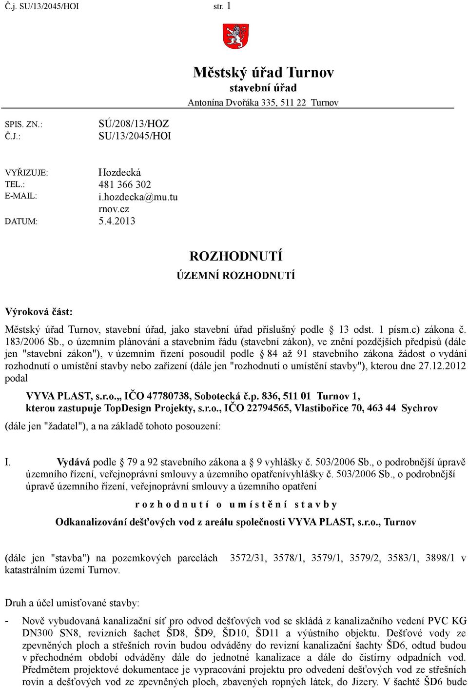 , o územním plánování a stavebním řádu (stavební zákon), ve znění pozdějších předpisů (dále jen "stavební zákon"), v územním řízení posoudil podle 84 až 91 stavebního zákona žádost o vydání