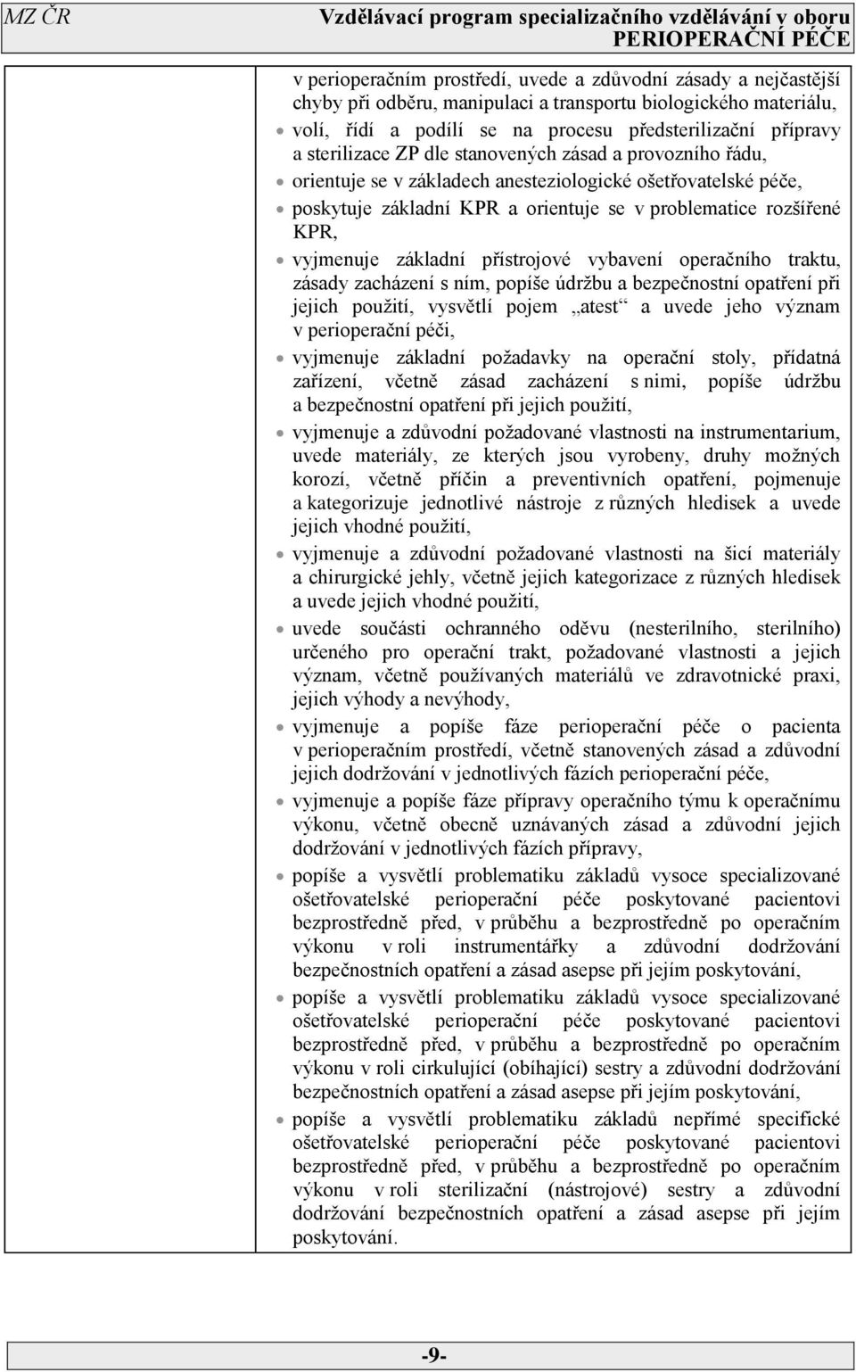 základní přístrojové vybavení operačního traktu, zásady zacházení s ním, popíše údržbu a bezpečnostní opatření při jejich použití, vysvětlí pojem atest a uvede jeho význam v perioperační péči,